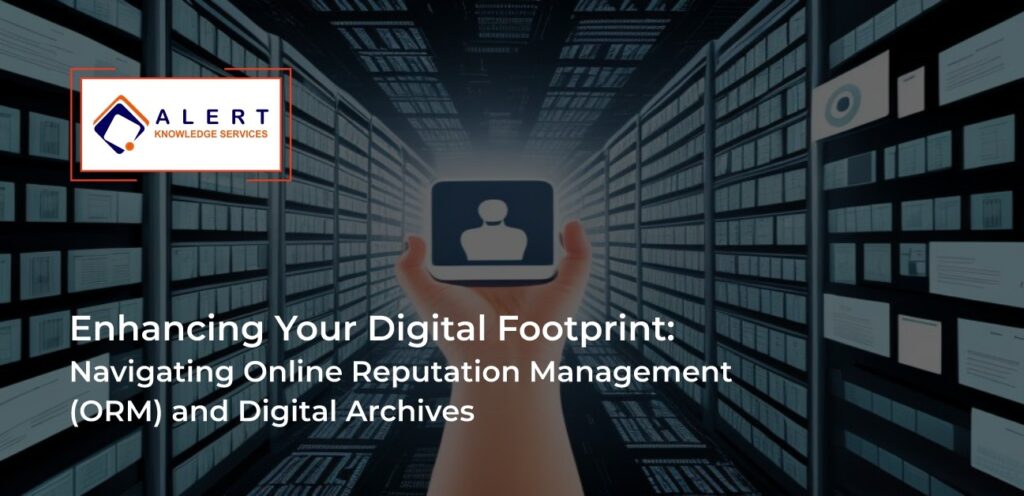 Enhancing Your Digital Footprint: Navigating Online Reputation Management (ORM) and Digital Archives